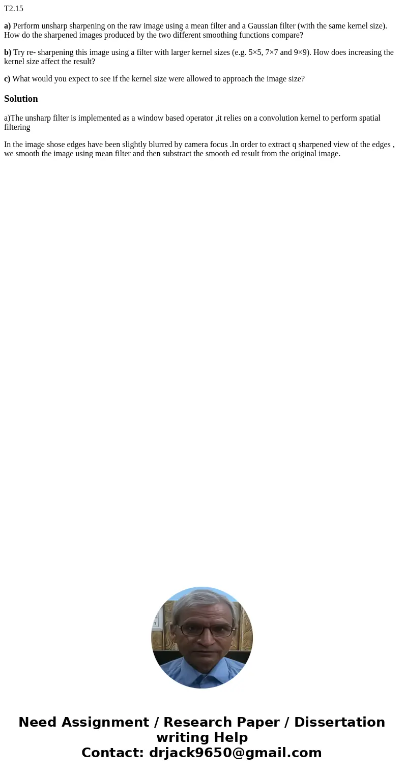 T2.15 a) Perform unsharp sharpening on the raw image using a mean filter and a Gaussian filter (with the same kernel size). How do the sharpened images produced T2.15 a) Perform unsharp sharpening on the raw image using a mean filter and a Gaussian filter (with the same kernel size). How do the sharpened images produced