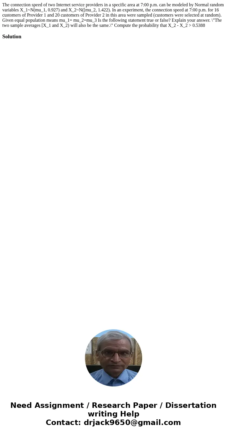 The connection speed of two Internet service providers in a specific area at 7:00 p.m. can be modeled by Normal random variables X_1~N(mu_1, 0.927) and X_2~N([ The connection speed of two Internet service providers in a specific area at 7:00 p.m. can be modeled by Normal random variables X_1~N(mu_1, 0.927) and X_2~N([