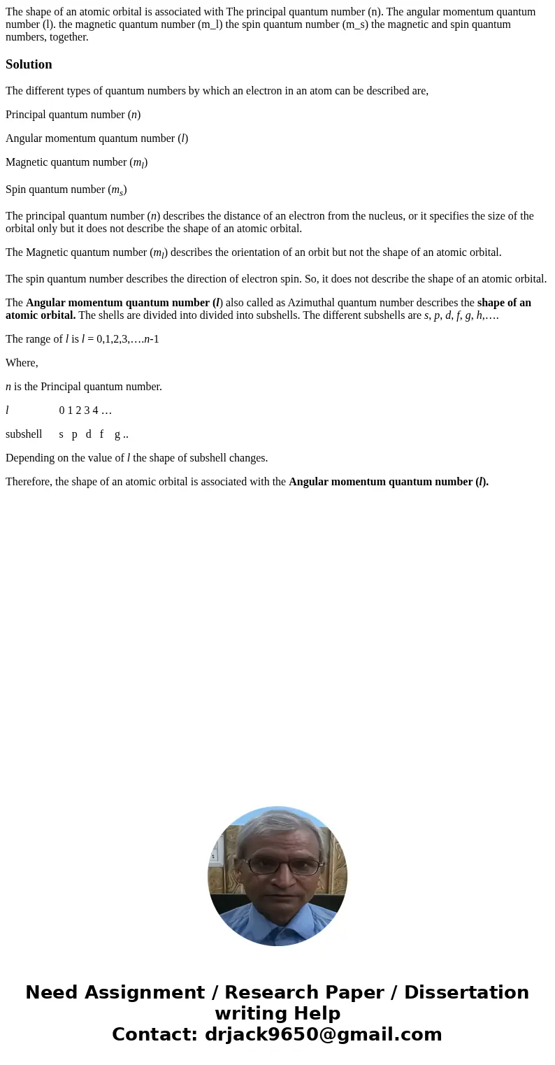  The shape of an atomic orbital is associated with The principal quantum number (n). The angular momentum quantum number (l). the magnetic quantum number (m_l) 