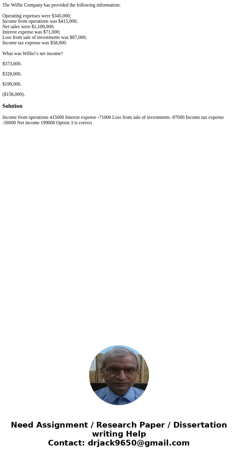The Willie Company has provided the following information: Operating expenses were $345,000; Income from operations was $415,000; Net sales were $1,100,000; Int