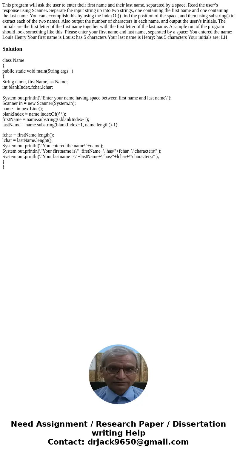 This program will ask the user to enter their first name and their last name, separated by a space. Read the user\'s response using Scanner. Separate the input  This program will ask the user to enter their first name and their last name, separated by a space. Read the user\'s response using Scanner. Separate the input