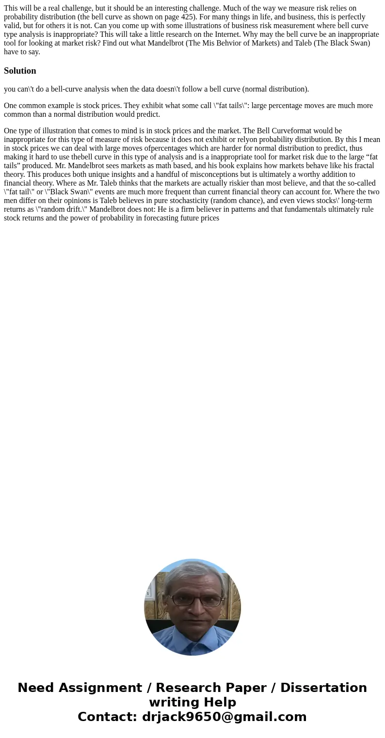 This will be a real challenge, but it should be an interesting challenge. Much of the way we measure risk relies on probability distribution (the bell curve as  This will be a real challenge, but it should be an interesting challenge. Much of the way we measure risk relies on probability distribution (the bell curve as