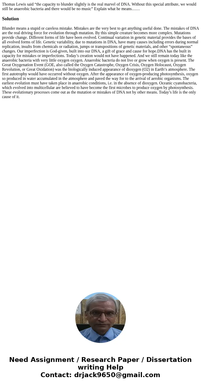 Thomas Lewis said “the capacity to blunder slightly is the real marvel of DNA. Without this special attribute, we would still be anaerobic bacteria and there wo Thomas Lewis said “the capacity to blunder slightly is the real marvel of DNA. Without this special attribute, we would still be anaerobic bacteria and there wo