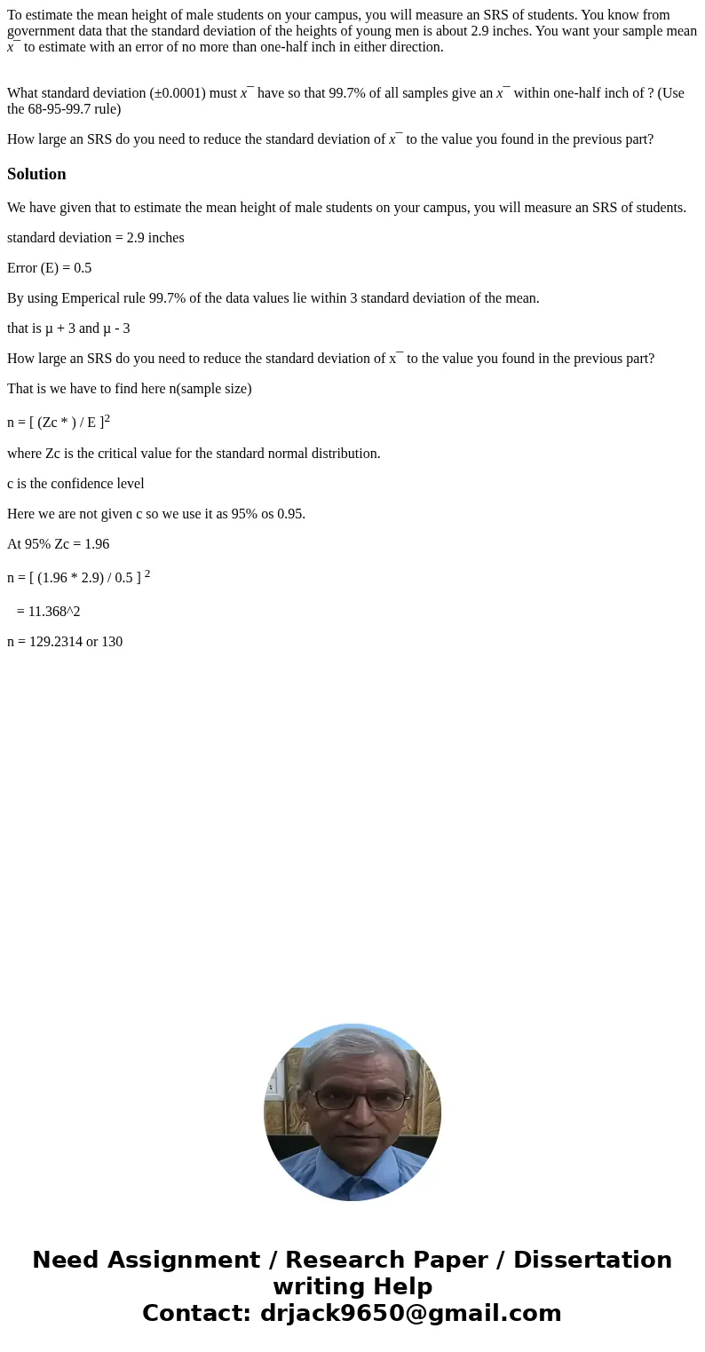 To estimate the mean height of male students on your campus, you will measure an SRS of students. You know from government data that the standard deviation of t To estimate the mean height of male students on your campus, you will measure an SRS of students. You know from government data that the standard deviation of t