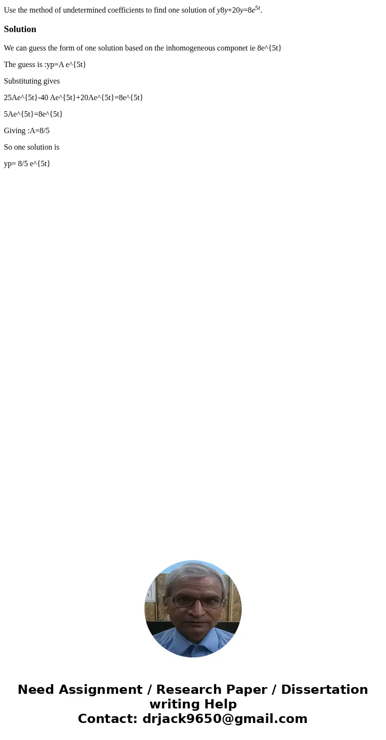 Use the method of undetermined coefficients to find one solution of y8y+20y=8e5t.SolutionWe can guess the form of one solution based on the inhomogeneous compon Use the method of undetermined coefficients to find one solution of y8y+20y=8e5t.SolutionWe can guess the form of one solution based on the inhomogeneous compon