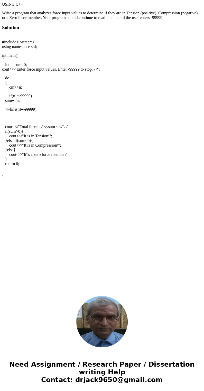 USING C++ Write a program that analyzes force input values to determine if they are in Tension (positive), Compression (negative), or a Zero force member. Your  USING C++ Write a program that analyzes force input values to determine if they are in Tension (positive), Compression (negative), or a Zero force member. Your