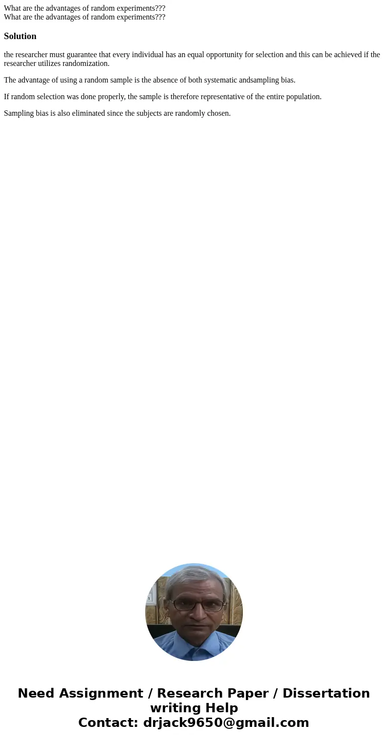  What are the advantages of random experiments??? What are the advantages of random experiments???Solutionthe researcher must guarantee that every individual ha