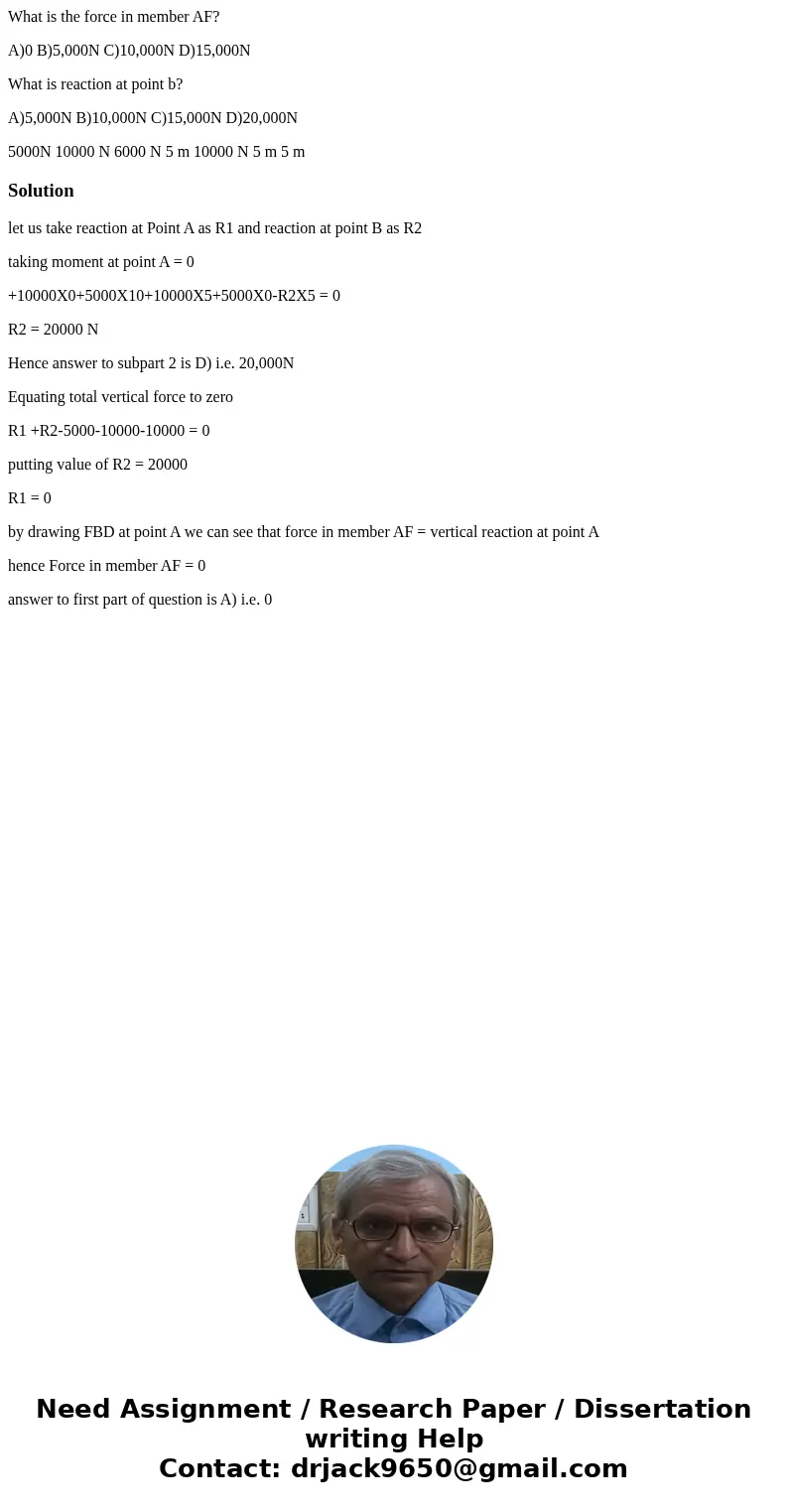 What is the force in member AF? A)0 B)5,000N C)10,000N D)15,000N What is reaction at point b? A)5,000N B)10,000N C)15,000N D)20,000N 5000N 10000 N 6000 N 5 m 10 What is the force in member AF? A)0 B)5,000N C)10,000N D)15,000N What is reaction at point b? A)5,000N B)10,000N C)15,000N D)20,000N 5000N 10000 N 6000 N 5 m 10