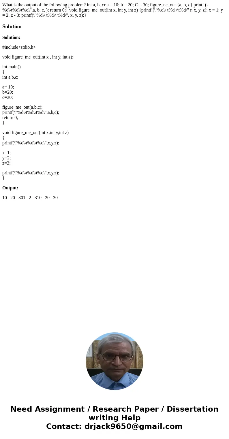 What is the output of the following problem? int a, b, cr a = 10; b = 20; C = 30; figure_ne_out {a, b, c} printf (-%d\\t%d\\t%d\  What is the output of the following problem? int a, b, cr a = 10; b = 20; C = 30; figure_ne_out {a, b, c} printf (-%d\\t%d\\t%d\