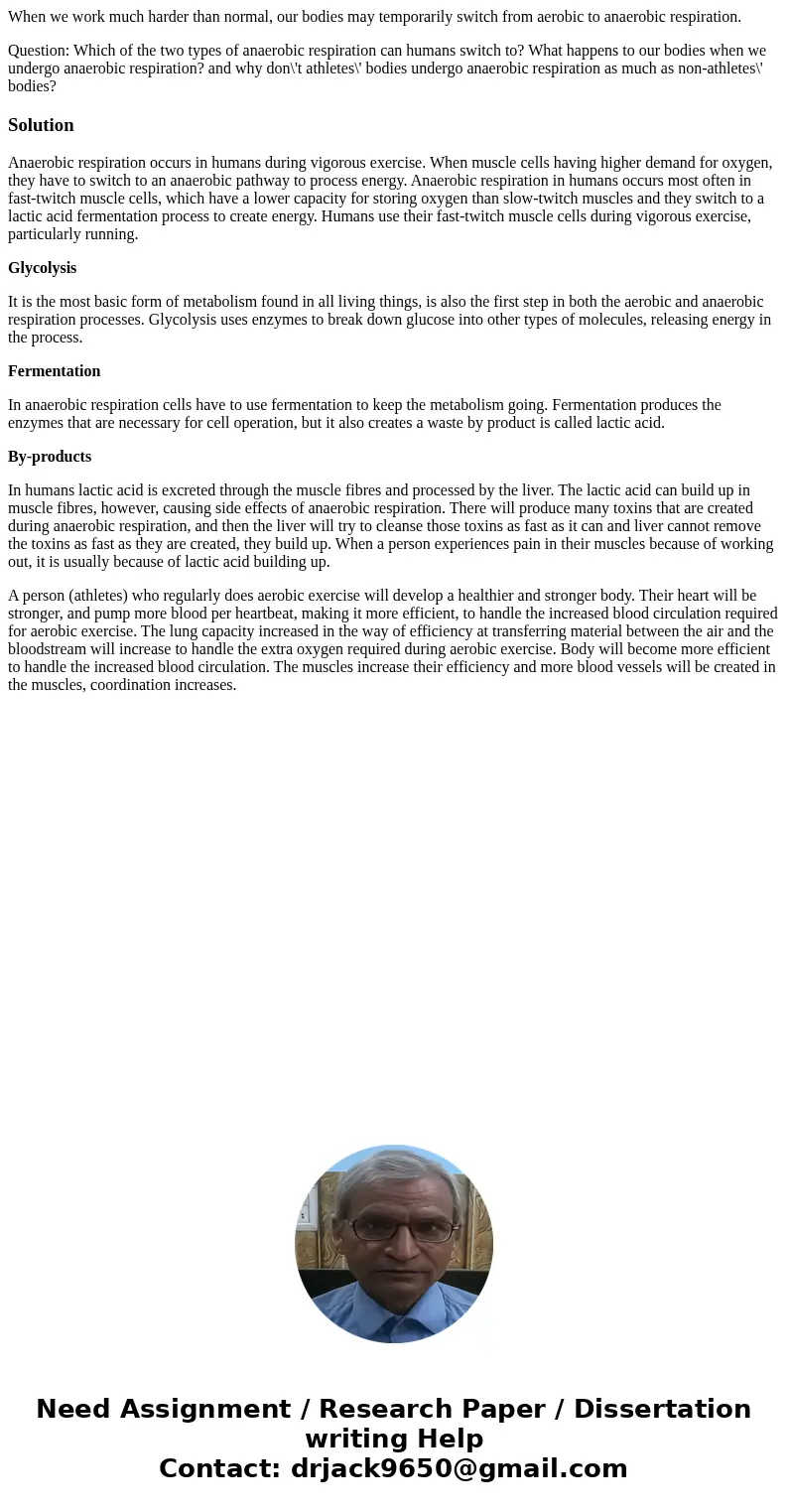 When we work much harder than normal, our bodies may temporarily switch from aerobic to anaerobic respiration. Question: Which of the two types of anaerobic res When we work much harder than normal, our bodies may temporarily switch from aerobic to anaerobic respiration. Question: Which of the two types of anaerobic res
