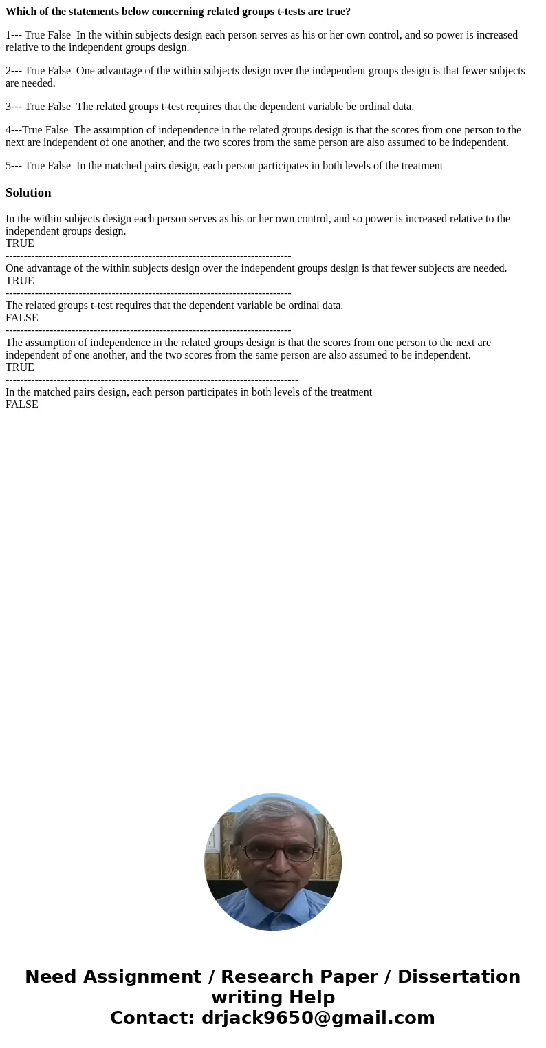 Which of the statements below concerning related groups t-tests are true? 1--- True False In the within subjects design each person serves as his or her own con Which of the statements below concerning related groups t-tests are true? 1--- True False In the within subjects design each person serves as his or her own con