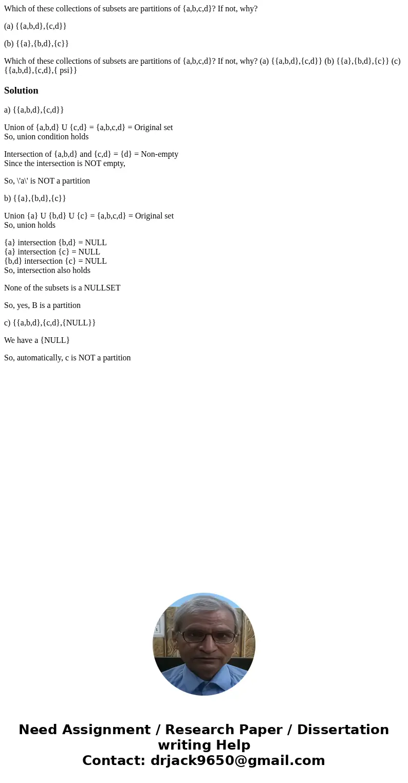 Which of these collections of subsets are partitions of {a,b,c,d}? If not, why? (a) {{a,b,d},{c,d}} (b) {{a},{b,d},{c}} Which of these collections of subsets ar Which of these collections of subsets are partitions of {a,b,c,d}? If not, why? (a) {{a,b,d},{c,d}} (b) {{a},{b,d},{c}} Which of these collections of subsets ar