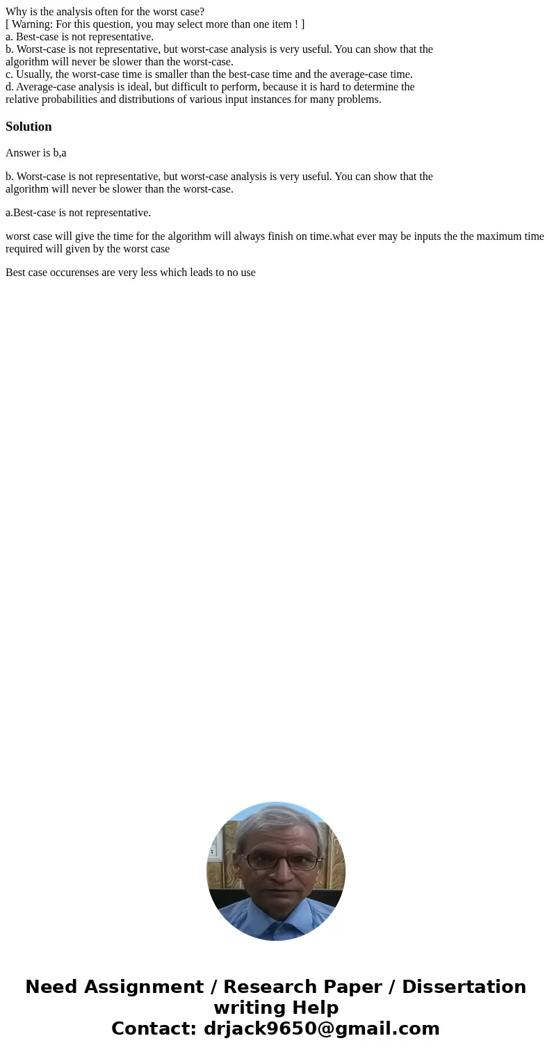 Why is the analysis often for the worst case? [ Warning: For this question, you may select more than one item ! ] a. Best-case is not representative. b. Worst-c