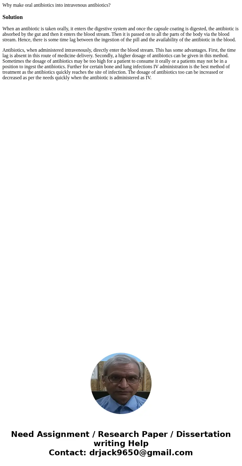 Why make oral antibiotics into intravenous antibiotics?SolutionWhen an antibiotic is taken orally, it enters the digestive system and once the capsule coating i Why make oral antibiotics into intravenous antibiotics?SolutionWhen an antibiotic is taken orally, it enters the digestive system and once the capsule coating i