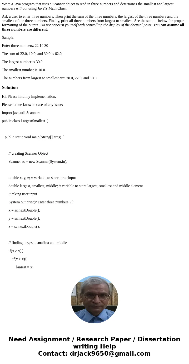 Write a Java program that uses a Scanner object to read in three numbers and determines the smallest and largest numbers without using Java\'s Math Class. Ask a Write a Java program that uses a Scanner object to read in three numbers and determines the smallest and largest numbers without using Java\'s Math Class. Ask a