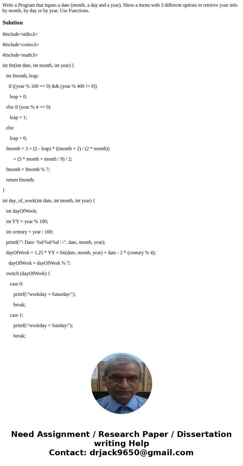 Write a Program that inputs a date (month, a day and a year). Show a menu with 3 different options to retrieve your info by month, by day or by year. Use Funct  Write a Program that inputs a date (month, a day and a year). Show a menu with 3 different options to retrieve your info by month, by day or by year. Use Funct