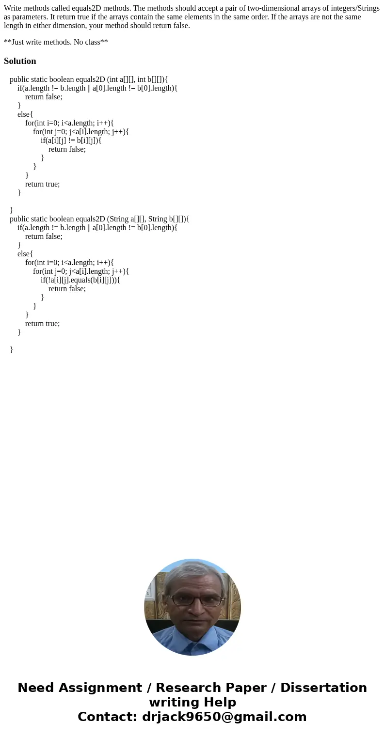 Write methods called equals2D methods. The methods should accept a pair of two-dimensional arrays of integers/Strings as parameters. It return true if the array Write methods called equals2D methods. The methods should accept a pair of two-dimensional arrays of integers/Strings as parameters. It return true if the array