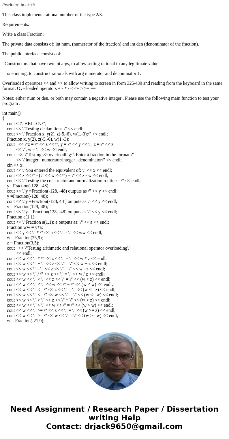 //writtern in c++// This class implements rational number of the type 2/3. Requirements: Write a class Fraction; The private data consists of: int num, (numerat //writtern in c++// This class implements rational number of the type 2/3. Requirements: Write a class Fraction; The private data consists of: int num, (numerat