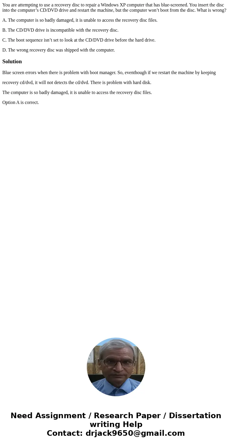 You are attempting to use a recovery disc to repair a Windows XP computer that has blue-screened. You insert the disc into the computer’s CD/DVD drive and resta You are attempting to use a recovery disc to repair a Windows XP computer that has blue-screened. You insert the disc into the computer’s CD/DVD drive and resta