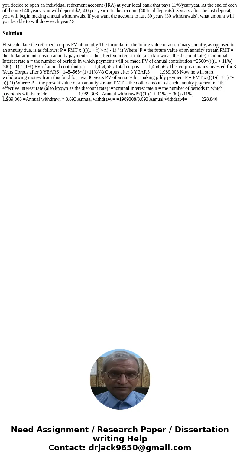 you decide to open an individual retirement account (IRA) at your local bank that pays 11%/year/year. At the end of each of the next 40 years, you will deposit  you decide to open an individual retirement account (IRA) at your local bank that pays 11%/year/year. At the end of each of the next 40 years, you will deposit