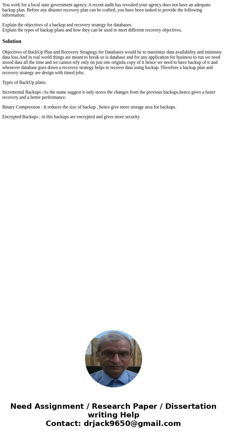 You work for a local state government agency. A recent audit has revealed your agency does not have an adequate backup plan. Before any disaster recovery plan c You work for a local state government agency. A recent audit has revealed your agency does not have an adequate backup plan. Before any disaster recovery plan c