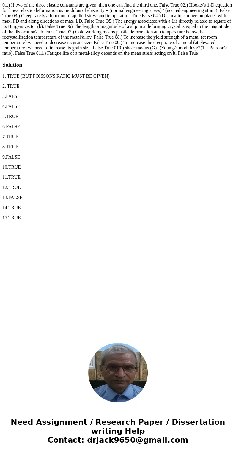 01.) If two of the three elastic constants are given, then one can find the third one. False True 02.) Hooke\'s 1-D equation for linear elastic deformation is:  01.) If two of the three elastic constants are given, then one can find the third one. False True 02.) Hooke\'s 1-D equation for linear elastic deformation is: