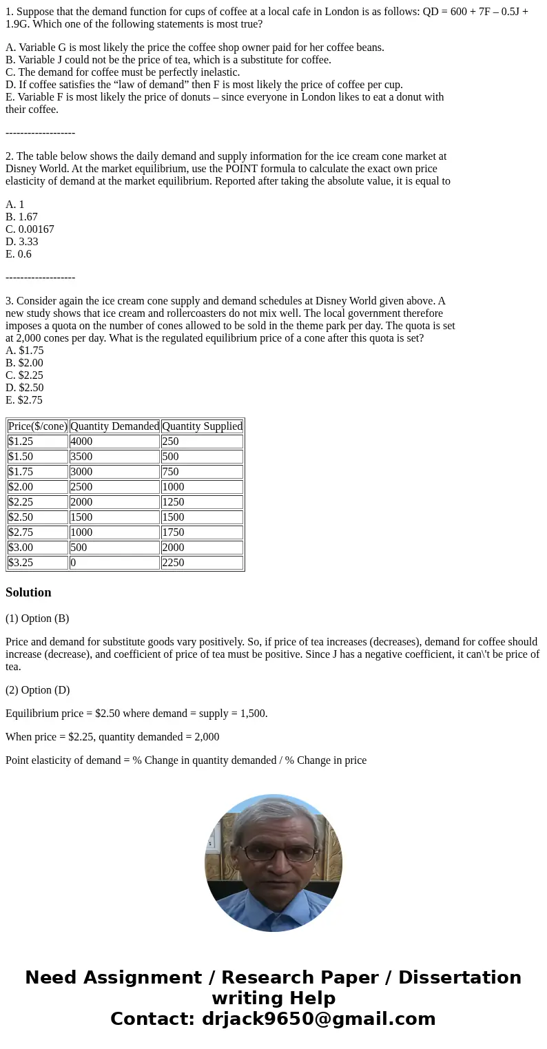 1. Suppose that the demand function for cups of coffee at a local cafe in London is as follows: QD = 600 + 7F – 0.5J + 1.9G. Which one of the following statemen 1. Suppose that the demand function for cups of coffee at a local cafe in London is as follows: QD = 600 + 7F – 0.5J + 1.9G. Which one of the following statemen