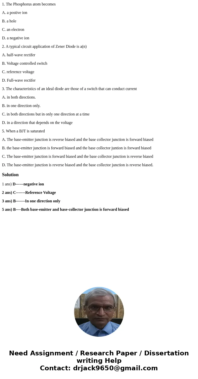1. The Phosphorus atom becomes A. a postive ion B. a hole C. an electron D. a negative ion 2. A typical circuit application of Zener Diode is a(n) A. half-wave  1. The Phosphorus atom becomes A. a postive ion B. a hole C. an electron D. a negative ion 2. A typical circuit application of Zener Diode is a(n) A. half-wave