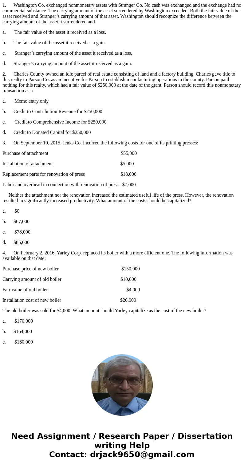 1. Washington Co. exchanged nonmonetary assets with Stranger Co. No cash was exchanged and the exchange had no commercial substance. The carrying amount of the  1. Washington Co. exchanged nonmonetary assets with Stranger Co. No cash was exchanged and the exchange had no commercial substance. The carrying amount of the