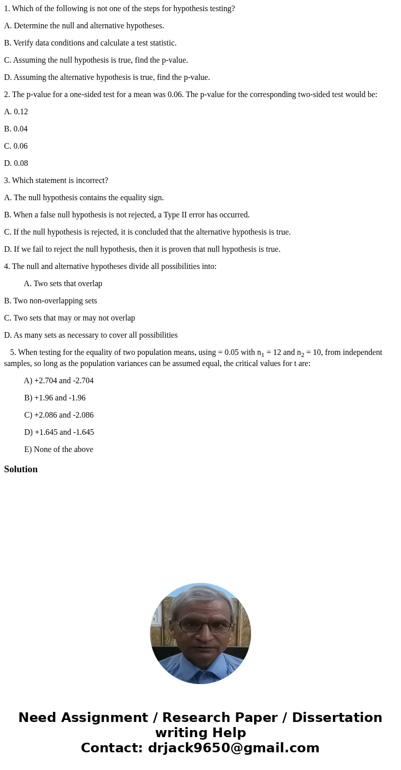1. Which of the following is not one of the steps for hypothesis testing? A. Determine the null and alternative hypotheses. B. Verify data conditions and calcul