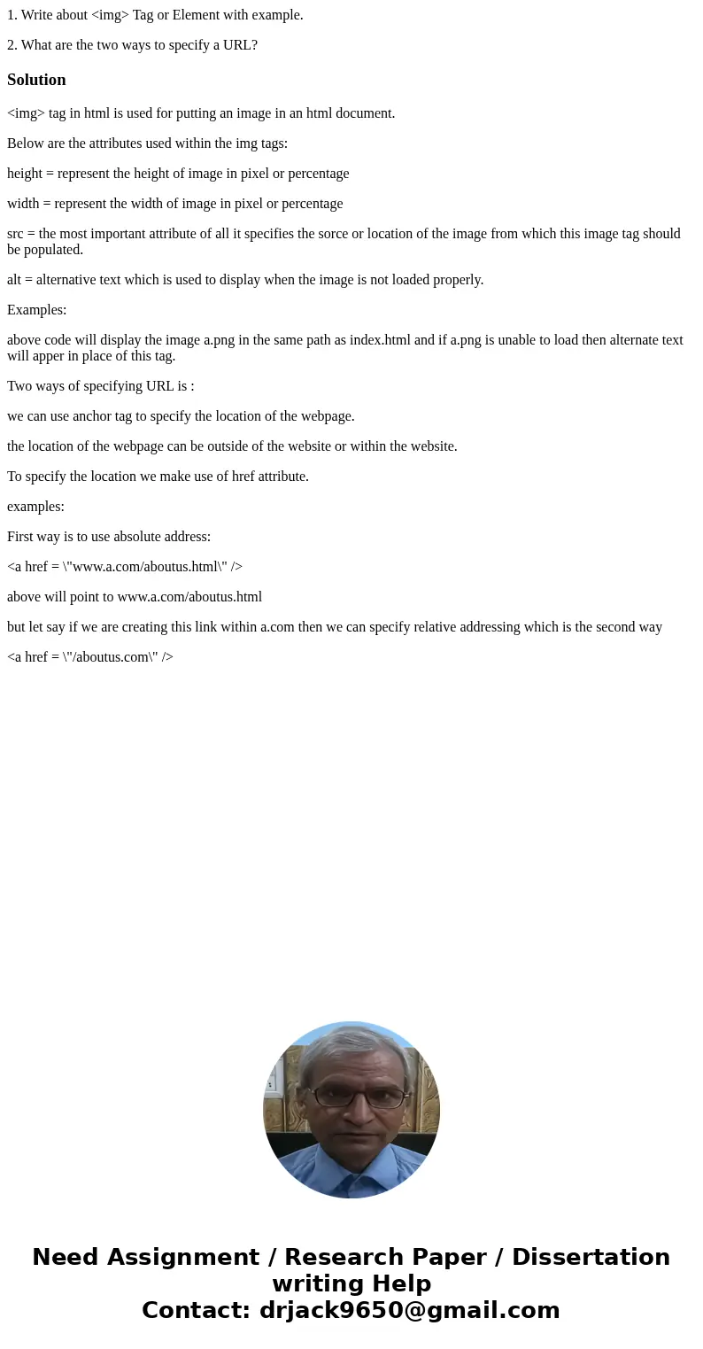 1. Write about <img> Tag or Element with example. 2. What are the two ways to specify a URL?Solution<img> tag in html is used for putting an image i 1. Write about <img> Tag or Element with example. 2. What are the two ways to specify a URL?Solution<img> tag in html is used for putting an image i