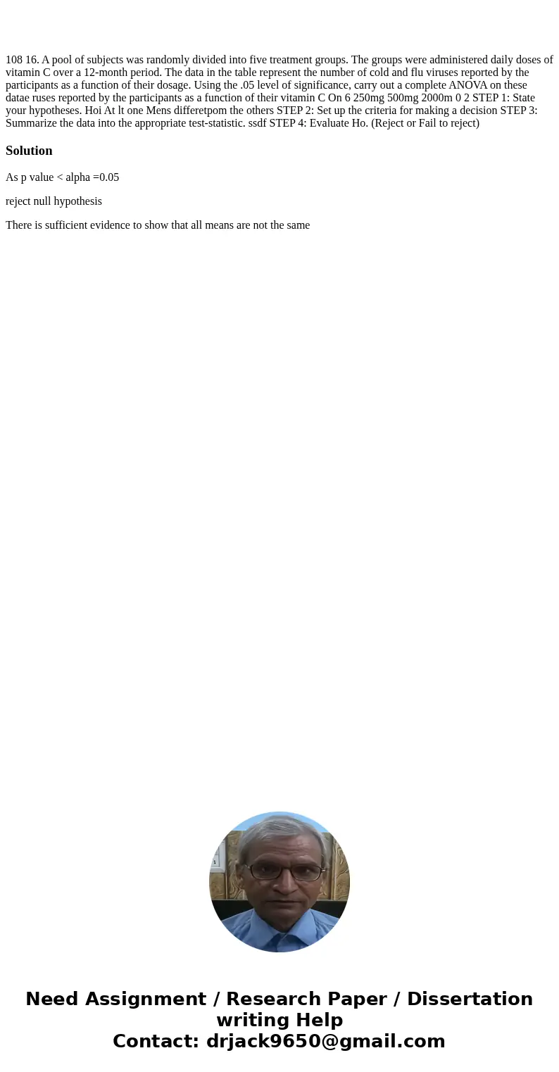  108 16. A pool of subjects was randomly divided into five treatment groups. The groups were administered daily doses of vitamin C over a 12-month period. The d