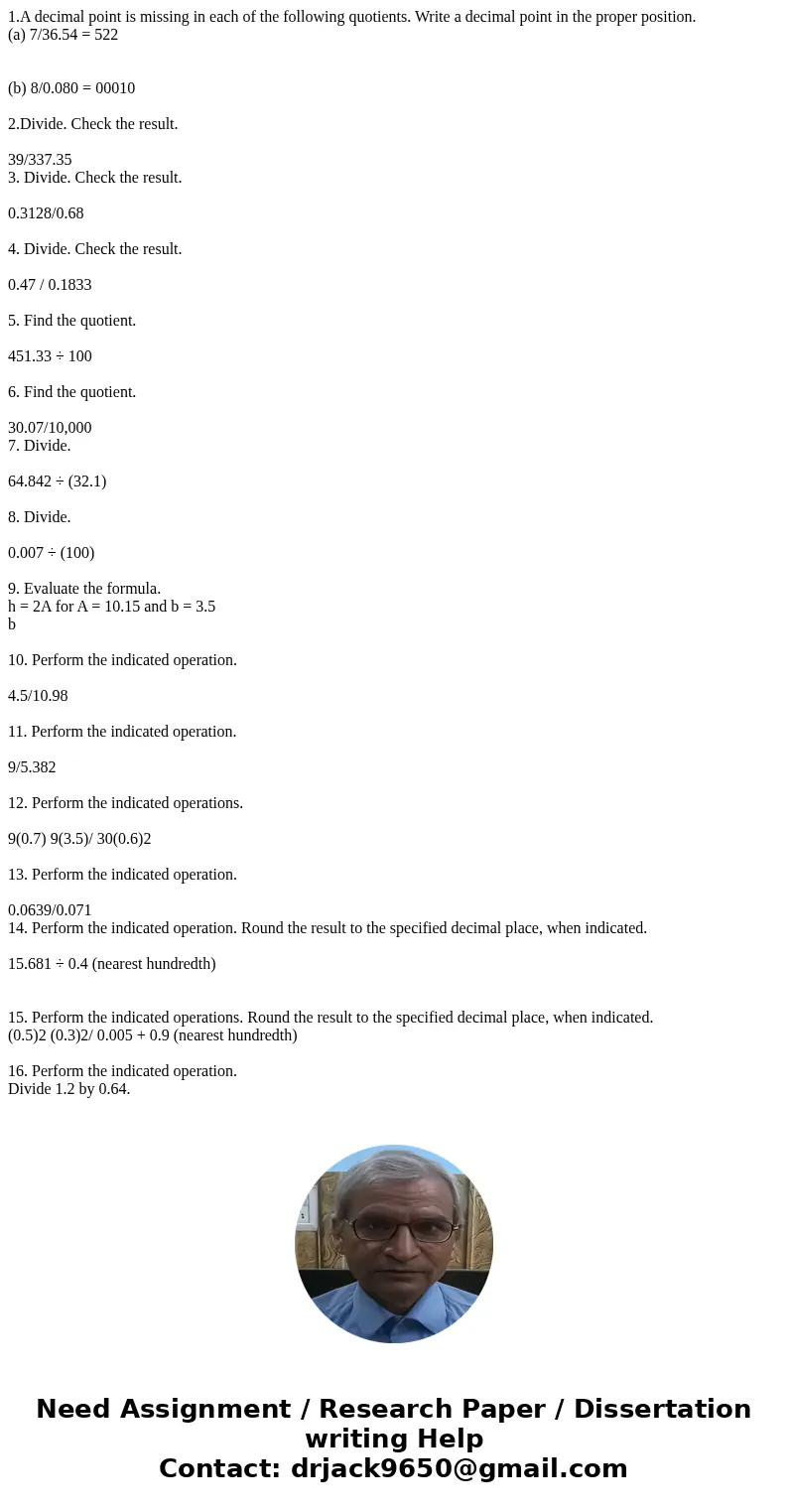 1.A decimal point is missing in each of the following quotients. Write a decimal point in the proper position. (a) 7/36.54 = 522 (b) 8/0.080 = 00010 2.Divide.   1.A decimal point is missing in each of the following quotients. Write a decimal point in the proper position. (a) 7/36.54 = 522 (b) 8/0.080 = 00010 2.Divide.
