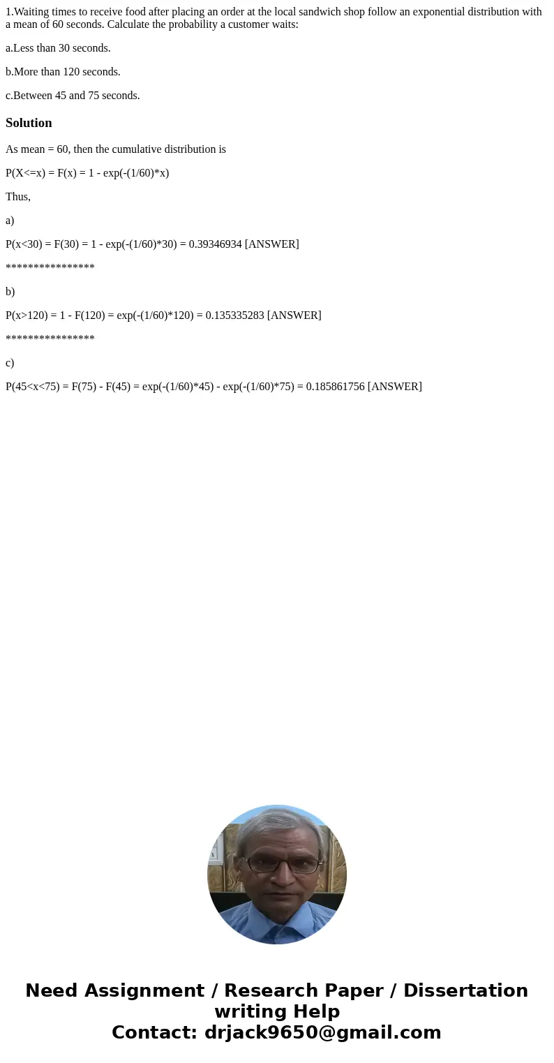 1.Waiting times to receive food after placing an order at the local sandwich shop follow an exponential distribution with a mean of 60 seconds. Calculate the pr 1.Waiting times to receive food after placing an order at the local sandwich shop follow an exponential distribution with a mean of 60 seconds. Calculate the pr