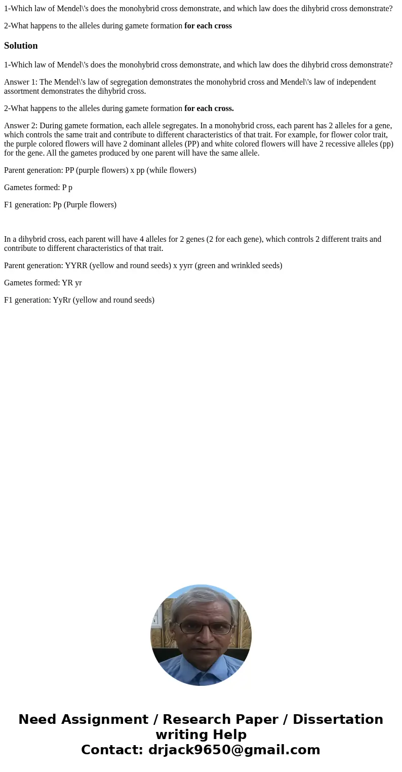 1-Which law of Mendel\'s does the monohybrid cross demonstrate, and which law does the dihybrid cross demonstrate? 2-What happens to the alleles during gamete f 1-Which law of Mendel\'s does the monohybrid cross demonstrate, and which law does the dihybrid cross demonstrate? 2-What happens to the alleles during gamete f