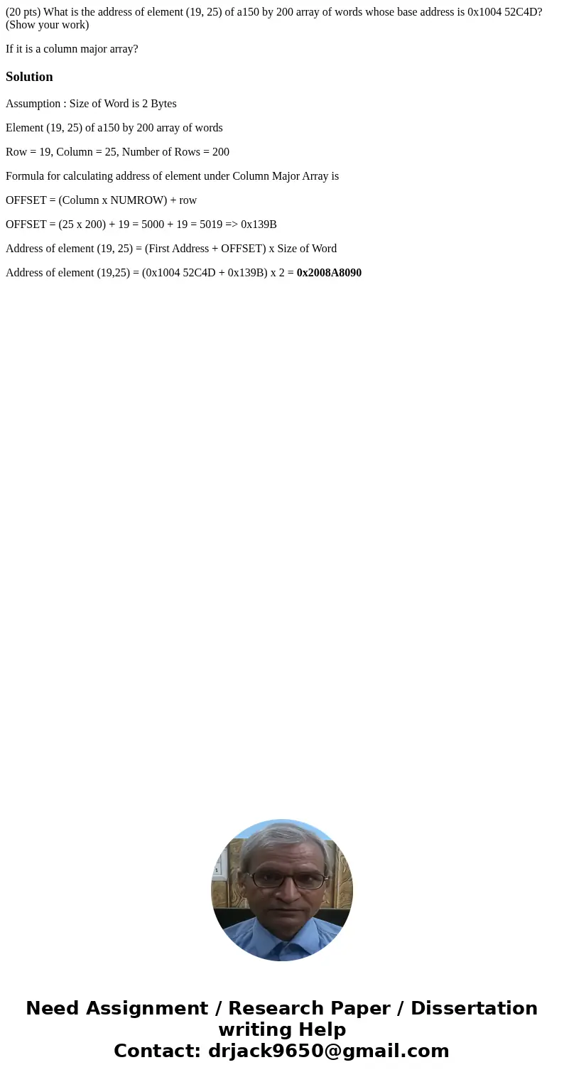 (20 pts) What is the address of element (19, 25) of a150 by 200 array of words whose base address is 0x1004 52C4D? (Show your work) If it is a column major arra (20 pts) What is the address of element (19, 25) of a150 by 200 array of words whose base address is 0x1004 52C4D? (Show your work) If it is a column major arra