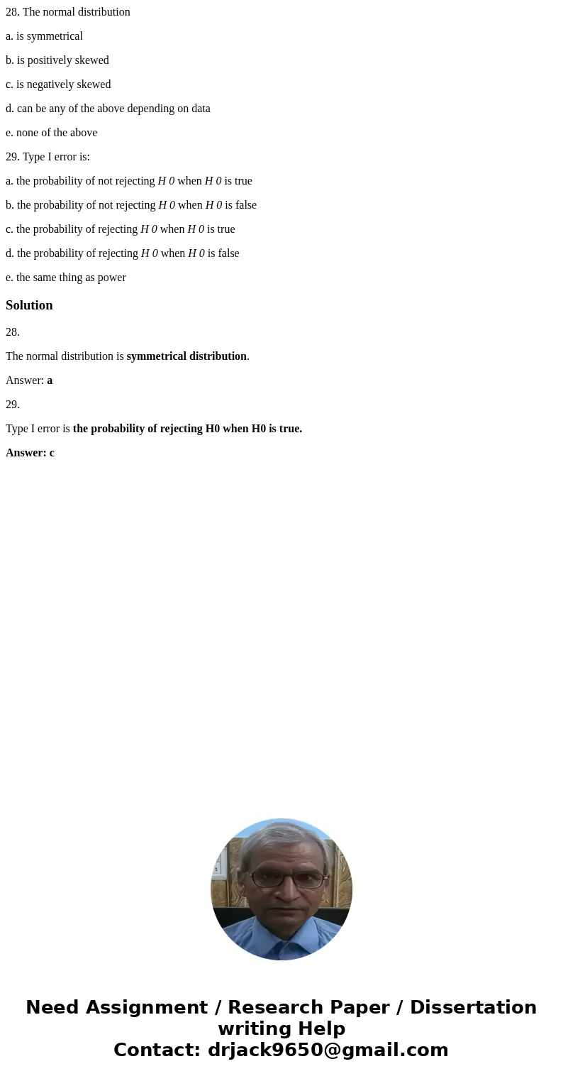 28. The normal distribution a. is symmetrical b. is positively skewed c. is negatively skewed d. can be any of the above depending on data e. none of the above  28. The normal distribution a. is symmetrical b. is positively skewed c. is negatively skewed d. can be any of the above depending on data e. none of the above