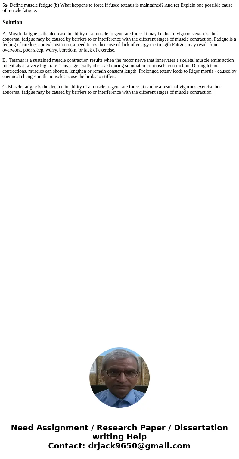 5a- Define muscle fatigue (b) What happens to force if fused tetanus is maintained? And (c) Explain one possible cause of muscle fatigue.SolutionA. Muscle fatig 5a- Define muscle fatigue (b) What happens to force if fused tetanus is maintained? And (c) Explain one possible cause of muscle fatigue.SolutionA. Muscle fatig