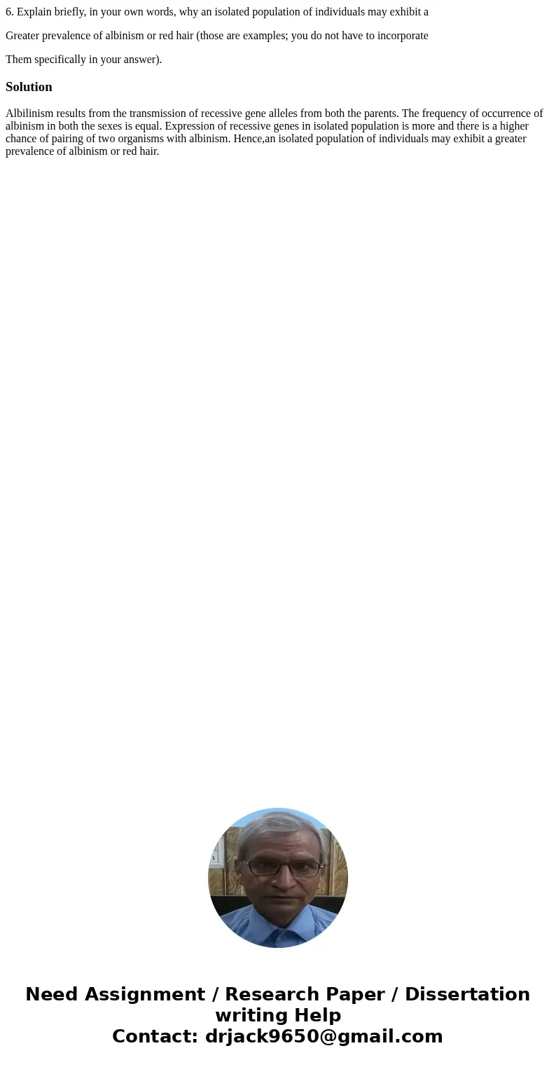 6. Explain briefly, in your own words, why an isolated population of individuals may exhibit a Greater prevalence of albinism or red hair (those are examples; y 6. Explain briefly, in your own words, why an isolated population of individuals may exhibit a Greater prevalence of albinism or red hair (those are examples; y