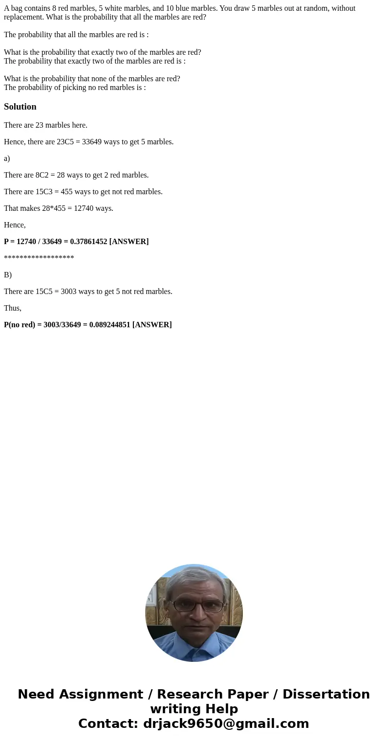 A bag contains 8 red marbles, 5 white marbles, and 10 blue marbles. You draw 5 marbles out at random, without replacement. What is the probability that all the  A bag contains 8 red marbles, 5 white marbles, and 10 blue marbles. You draw 5 marbles out at random, without replacement. What is the probability that all the