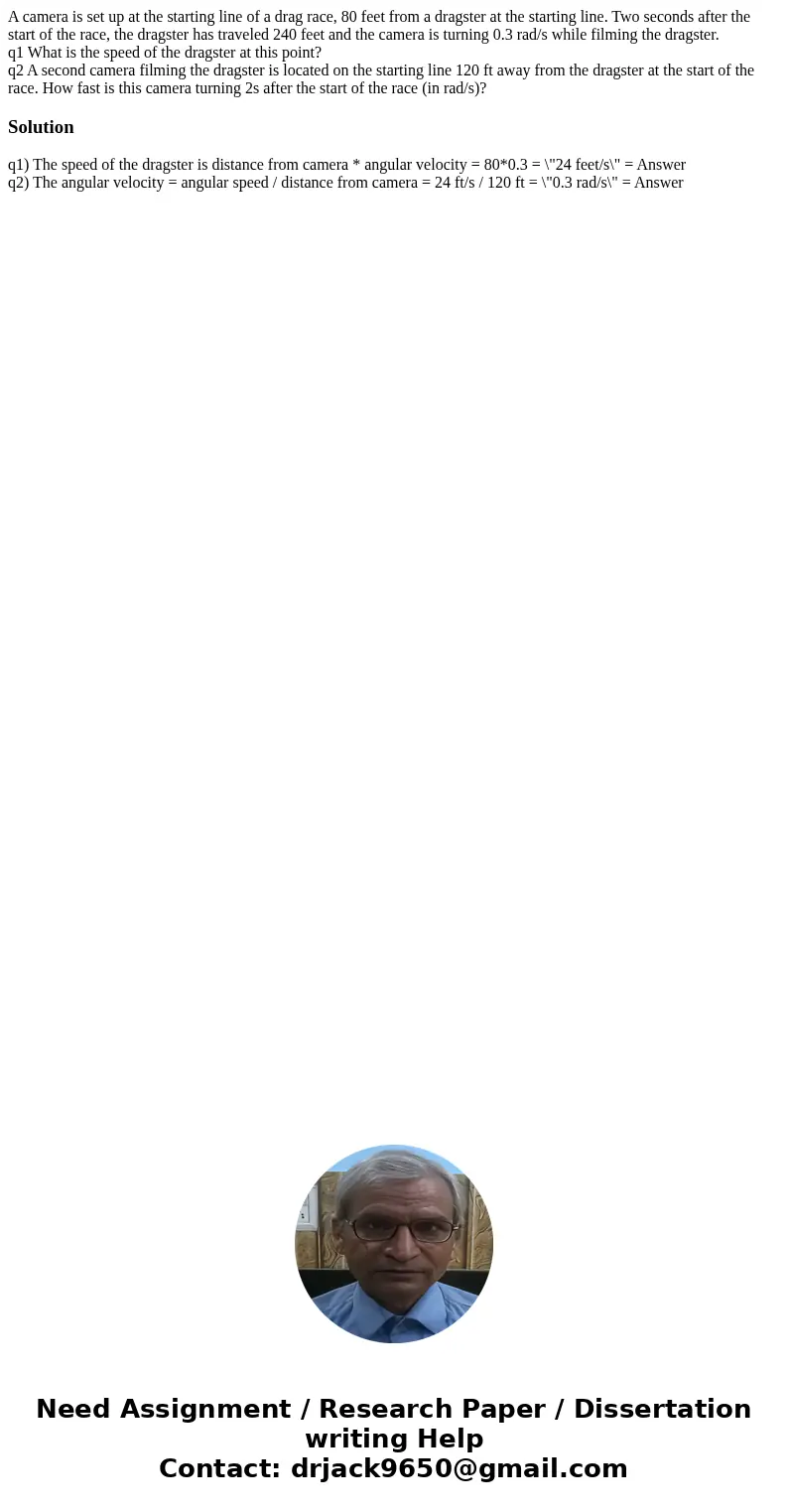 A camera is set up at the starting line of a drag race, 80 feet from a dragster at the starting line. Two seconds after the start of the race, the dragster has 