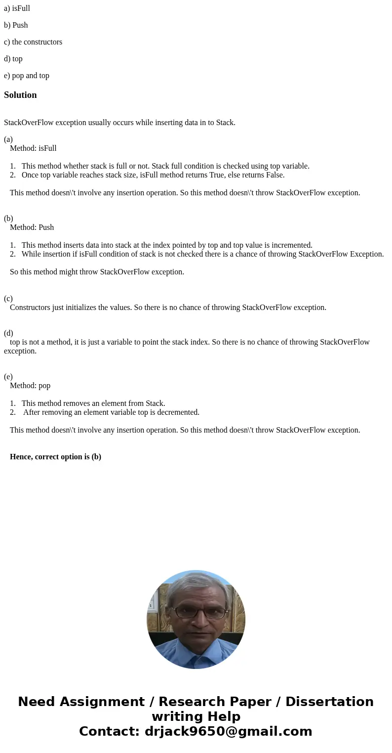 a) isFull b) Push c) the constructors d) top e) pop and topSolution StackOverFlow exception usually occurs while inserting data in to Stack. (a) Method: isFull  a) isFull b) Push c) the constructors d) top e) pop and topSolution StackOverFlow exception usually occurs while inserting data in to Stack. (a) Method: isFull