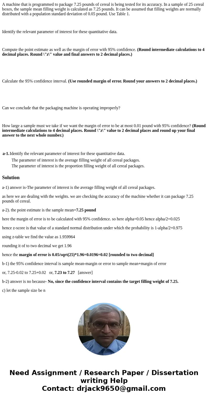 A machine that is programmed to package 7.25 pounds of cereal is being tested for its accuracy. In a sample of 25 cereal boxes, the sample mean filling weight i A machine that is programmed to package 7.25 pounds of cereal is being tested for its accuracy. In a sample of 25 cereal boxes, the sample mean filling weight i