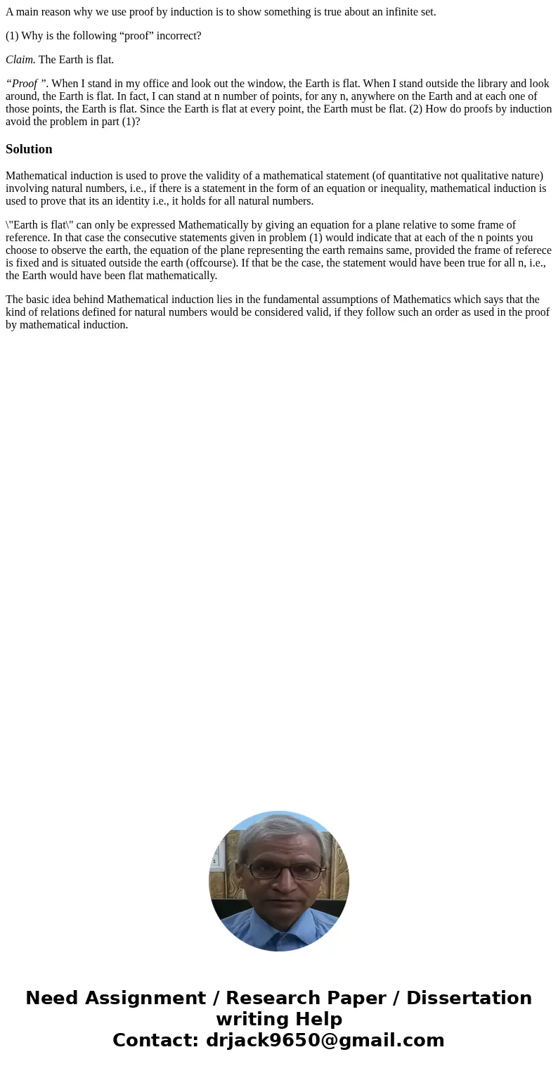 A main reason why we use proof by induction is to show something is true about an infinite set. (1) Why is the following “proof” incorrect? Claim. The Earth is  A main reason why we use proof by induction is to show something is true about an infinite set. (1) Why is the following “proof” incorrect? Claim. The Earth is