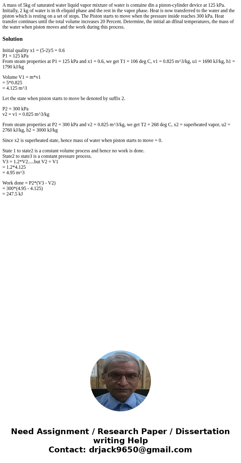 A mass of 5kg of saturated water liquid vapor mixture of water is containe din a piston-cylinder device at 125 kPa. Initially, 2 kg of water is in th eliquid ph A mass of 5kg of saturated water liquid vapor mixture of water is containe din a piston-cylinder device at 125 kPa. Initially, 2 kg of water is in th eliquid ph