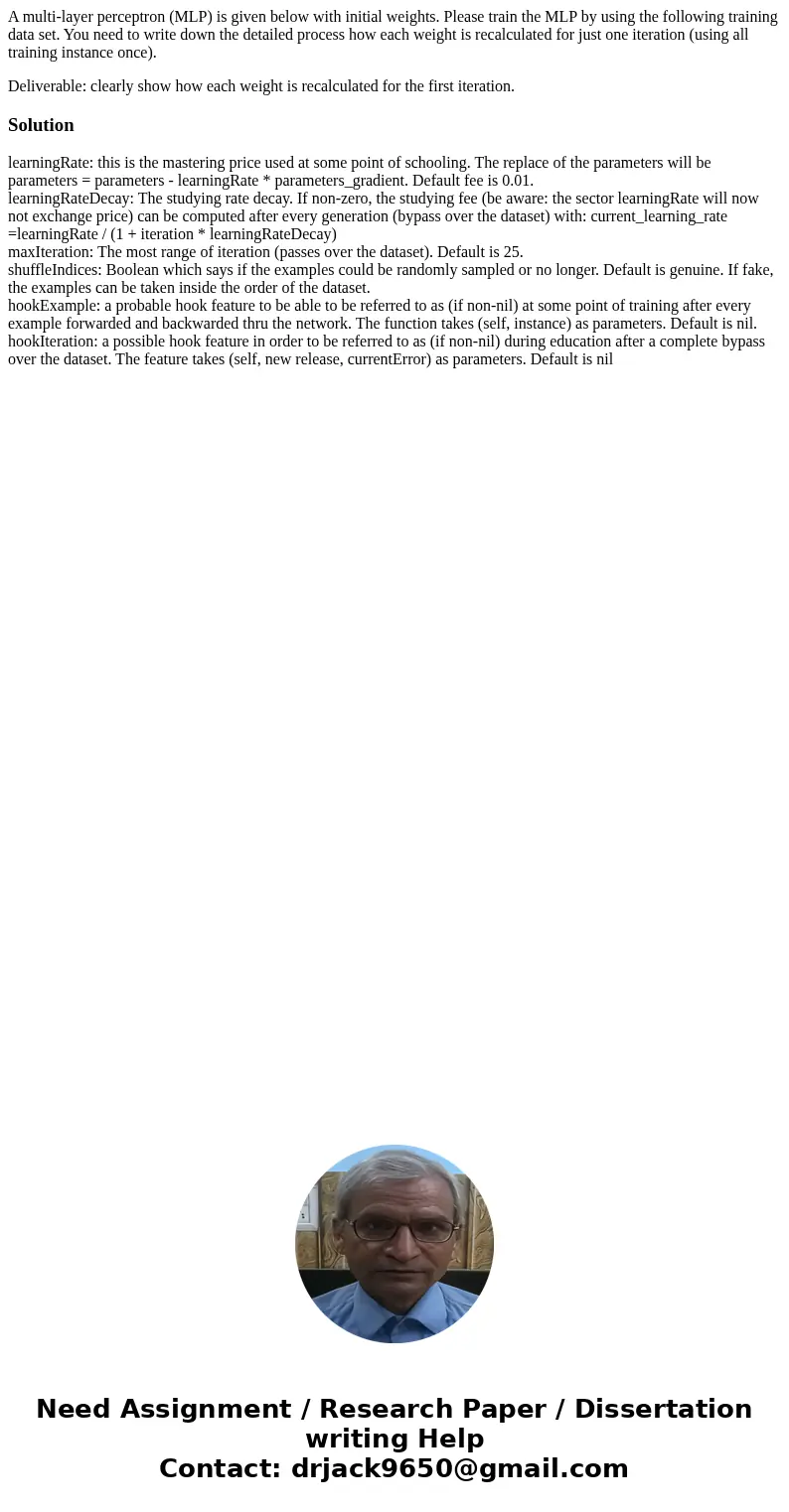 A multi-layer perceptron (MLP) is given below with initial weights. Please train the MLP by using the following training data set. You need to write down the de A multi-layer perceptron (MLP) is given below with initial weights. Please train the MLP by using the following training data set. You need to write down the de