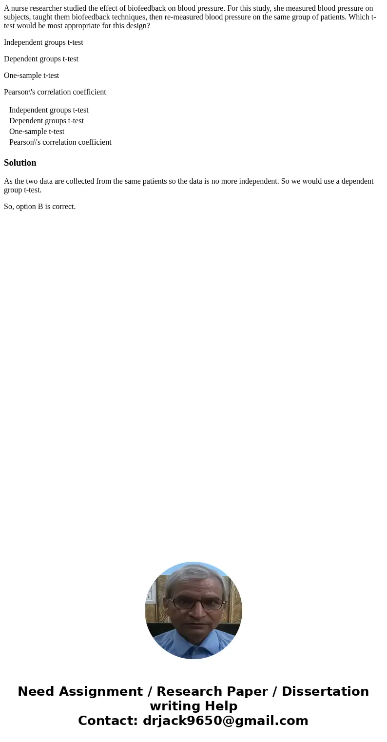 A nurse researcher studied the effect of biofeedback on blood pressure. For this study, she measured blood pressure on subjects, taught them biofeedback techniq A nurse researcher studied the effect of biofeedback on blood pressure. For this study, she measured blood pressure on subjects, taught them biofeedback techniq