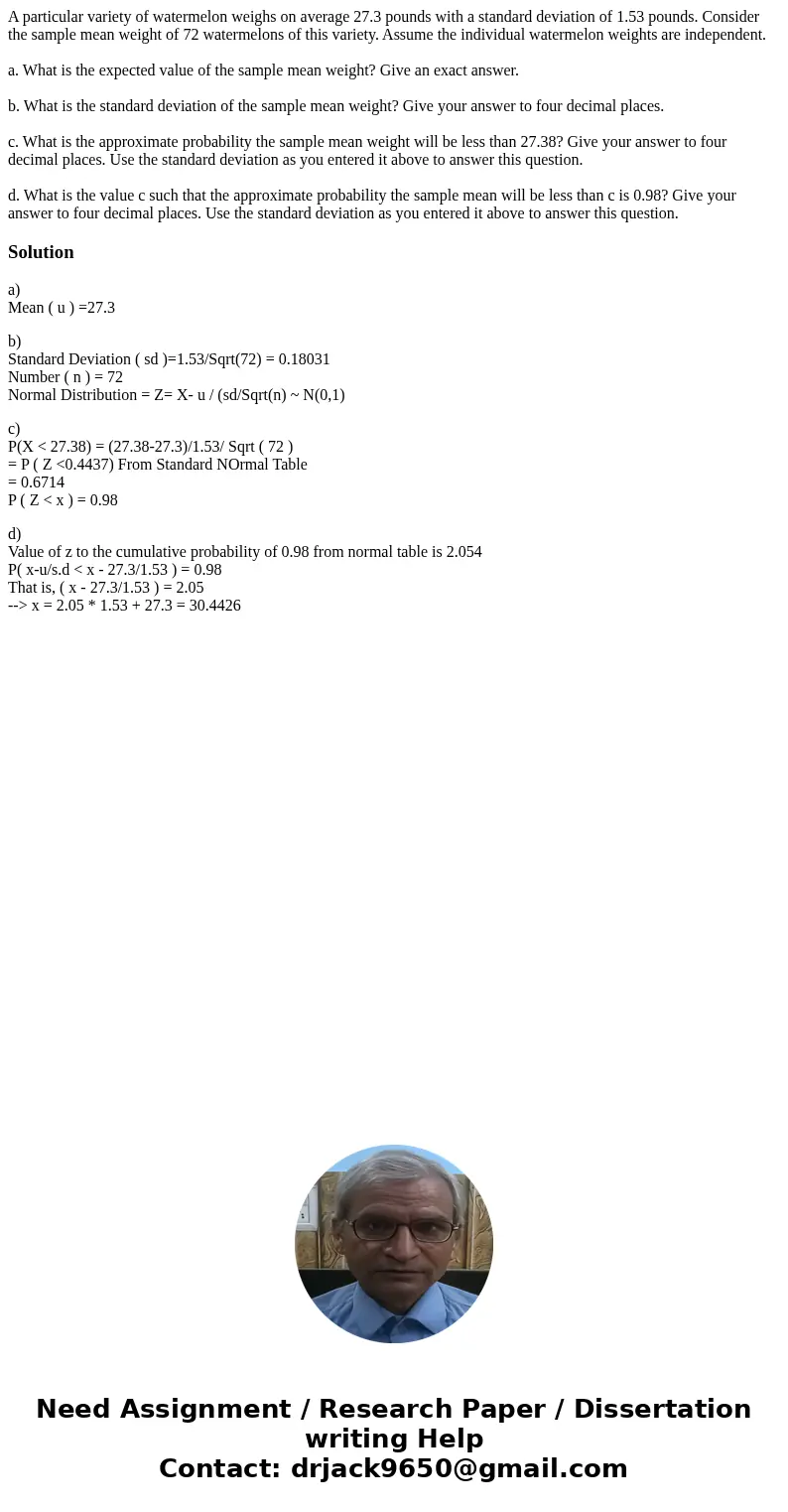 A particular variety of watermelon weighs on average 27.3 pounds with a standard deviation of 1.53 pounds. Consider the sample mean weight of 72 watermelons of  A particular variety of watermelon weighs on average 27.3 pounds with a standard deviation of 1.53 pounds. Consider the sample mean weight of 72 watermelons of