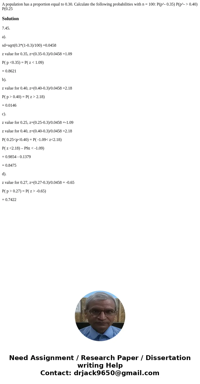  A population has a proportion equal to 0.30. Calculate the following probabilities with n = 100: P(p^- 0.35) P(p^- > 0.40) P(0.25 Solution7.45. a). sd=sqrt(