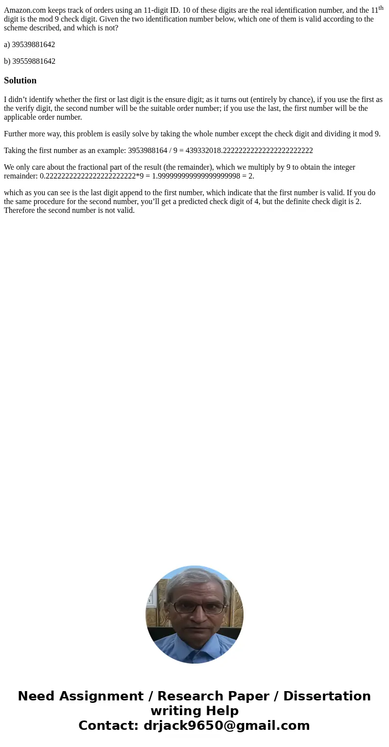 Amazon.com keeps track of orders using an 11-digit ID. 10 of these digits are the real identification number, and the 11th digit is the mod 9 check digit. Given Amazon.com keeps track of orders using an 11-digit ID. 10 of these digits are the real identification number, and the 11th digit is the mod 9 check digit. Given
